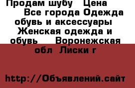 Продам шубу › Цена ­ 5 000 - Все города Одежда, обувь и аксессуары » Женская одежда и обувь   . Воронежская обл.,Лиски г.